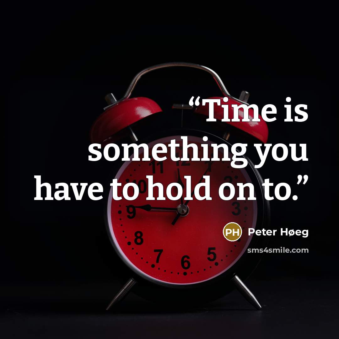 “Time is something you have to hold on to.” quote by Peter Høeg