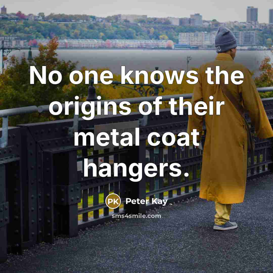 “No one knows the origins of their metal coat hangers.…” quote by Peter Kay