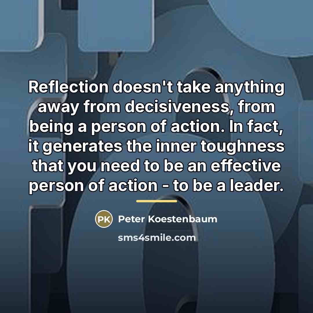“Reflection doesn't take anything away from decisiveness, from being a…” quote by Peter Koestenbaum