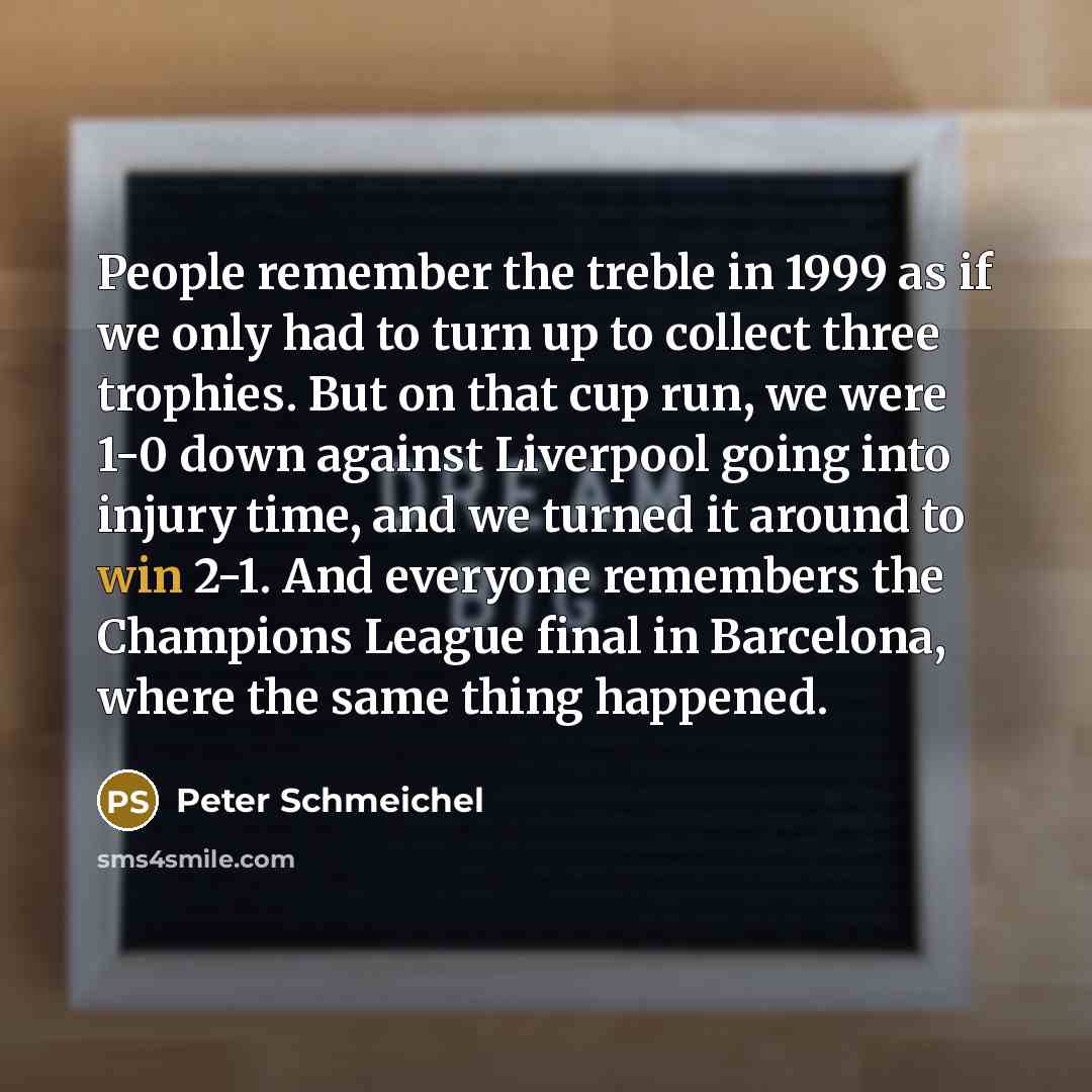 “People remember the treble in 1999 as if we only…” quote by Peter Schmeichel