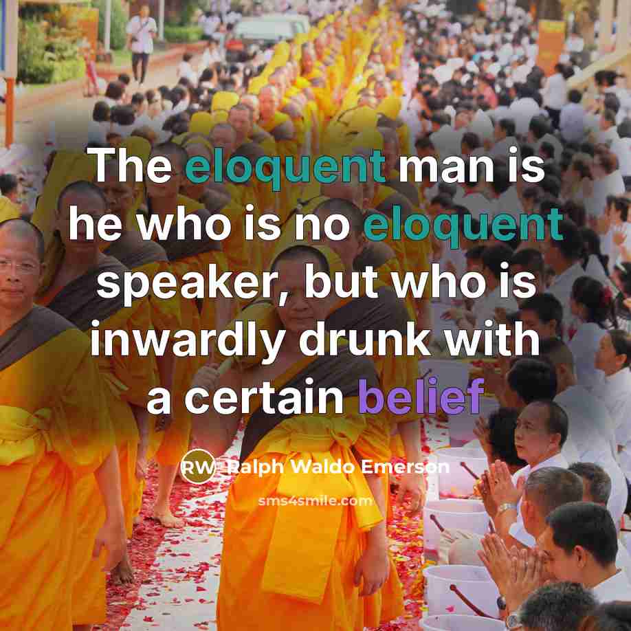 “The eloquent man is he who is no eloquent speaker,…” quote by Ralph Waldo Emerson