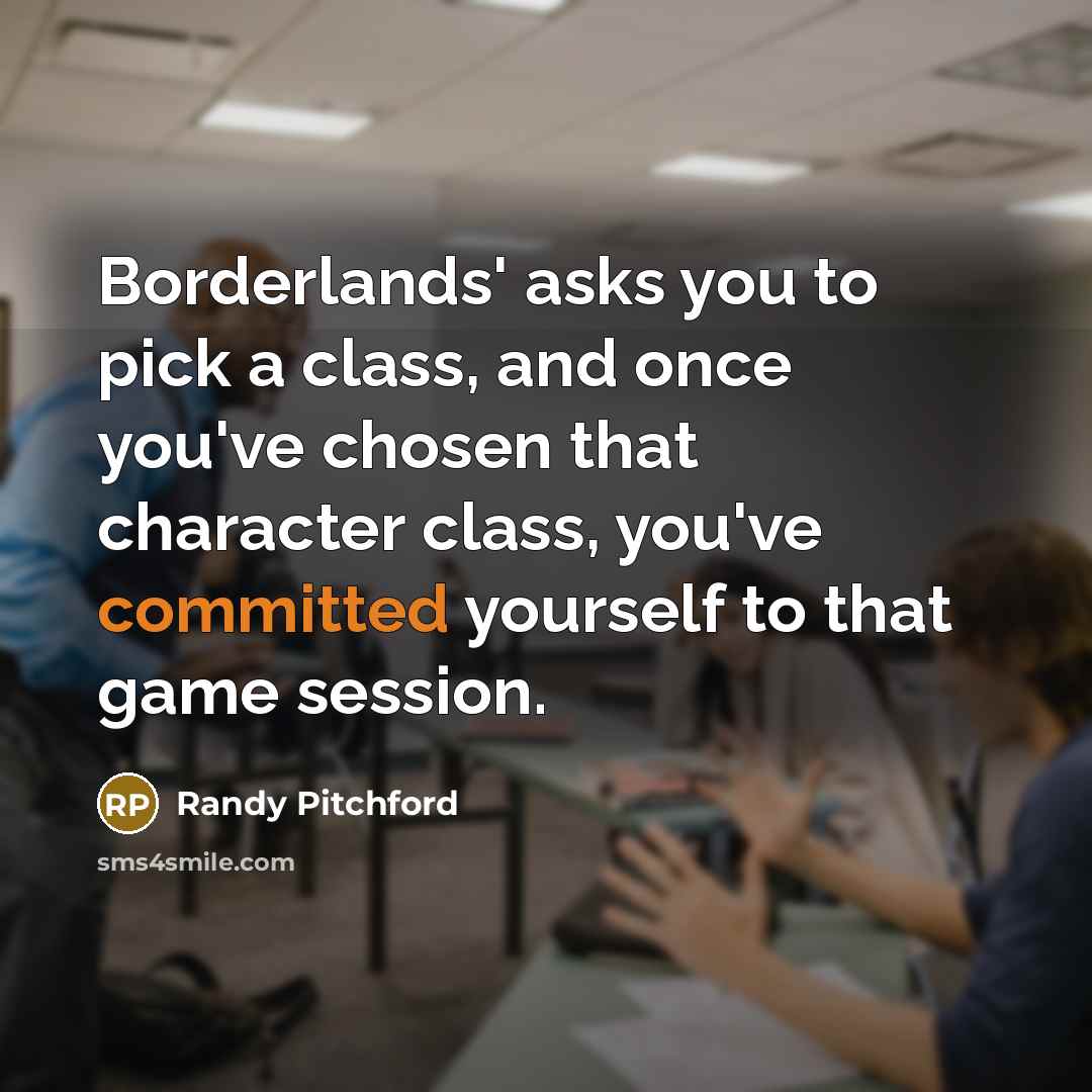 “Borderlands' asks you to pick a class, and once you've…” quote by Randy Pitchford