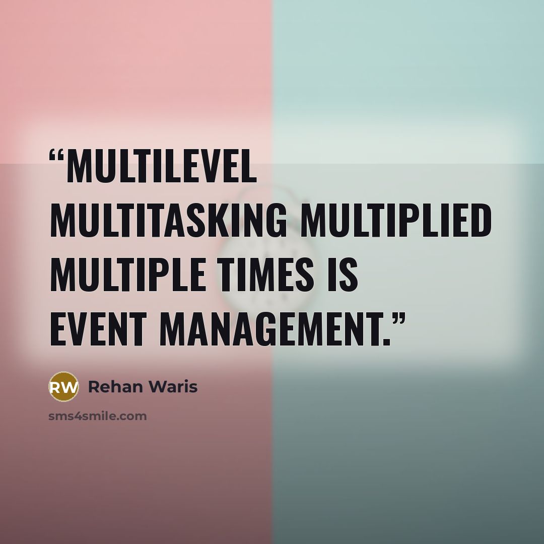 “Multilevel multitasking multiplied multiple times is Event Management.” quote by Rehan Waris