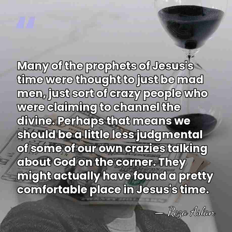 Many of the prophets of Jesus's time were thought to just be&hellip; - Reza Aslan
