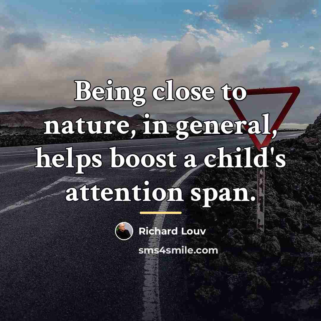 “Being close to nature, in general, helps boost a child's…” quote by Richard Louv