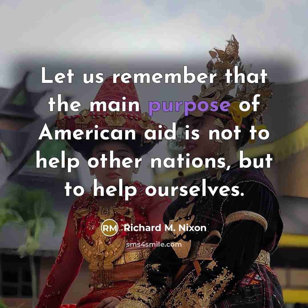 “Let us remember that the main purpose of American aid…” quote by Richard M. Nixon
