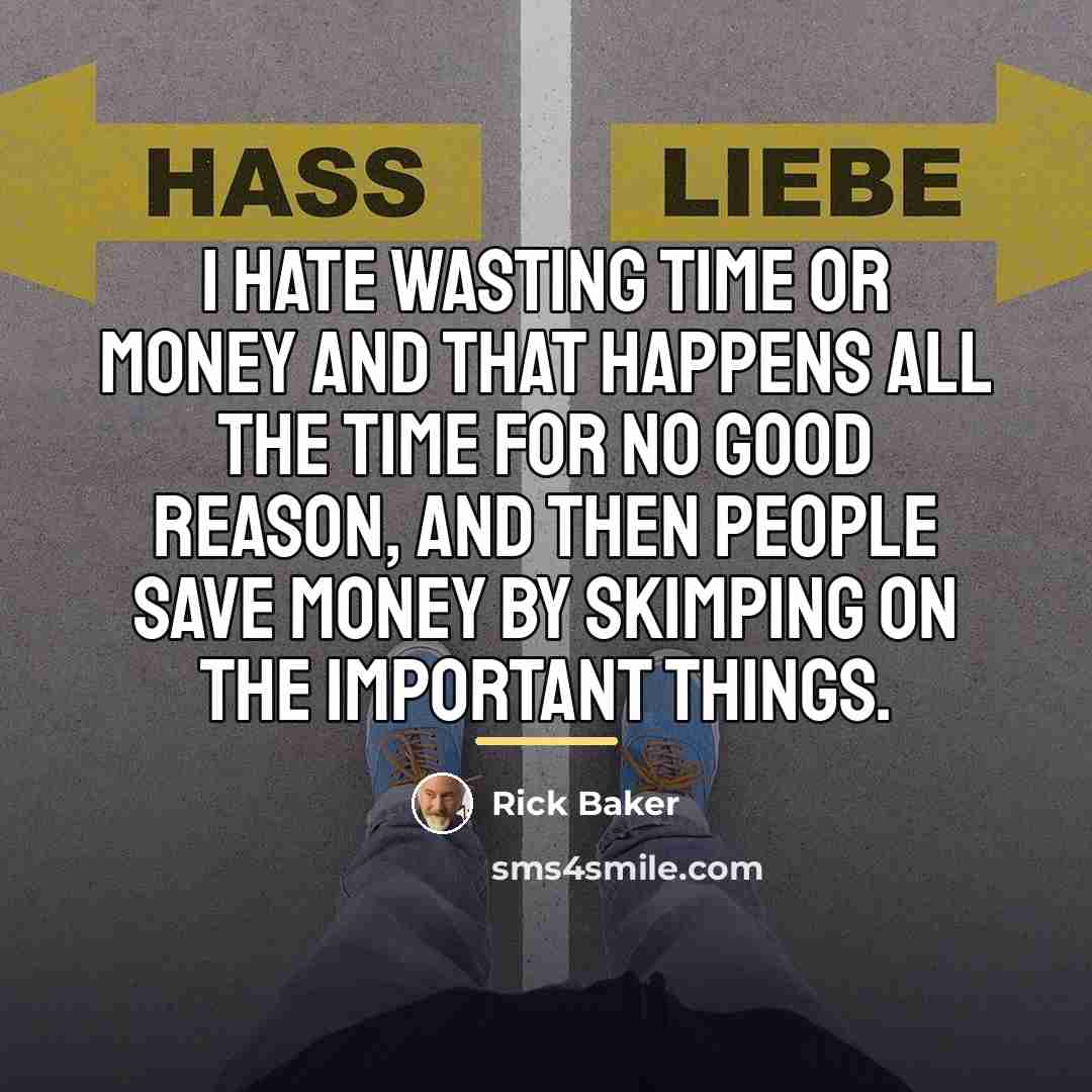 “I hate wasting time or money and that happens all…” quote by Rick Baker