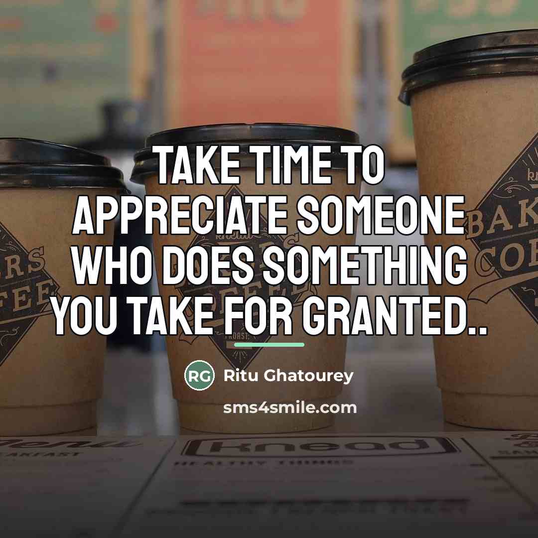 “Take time to appreciate someone who does something you take…” quote by Ritu Ghatourey