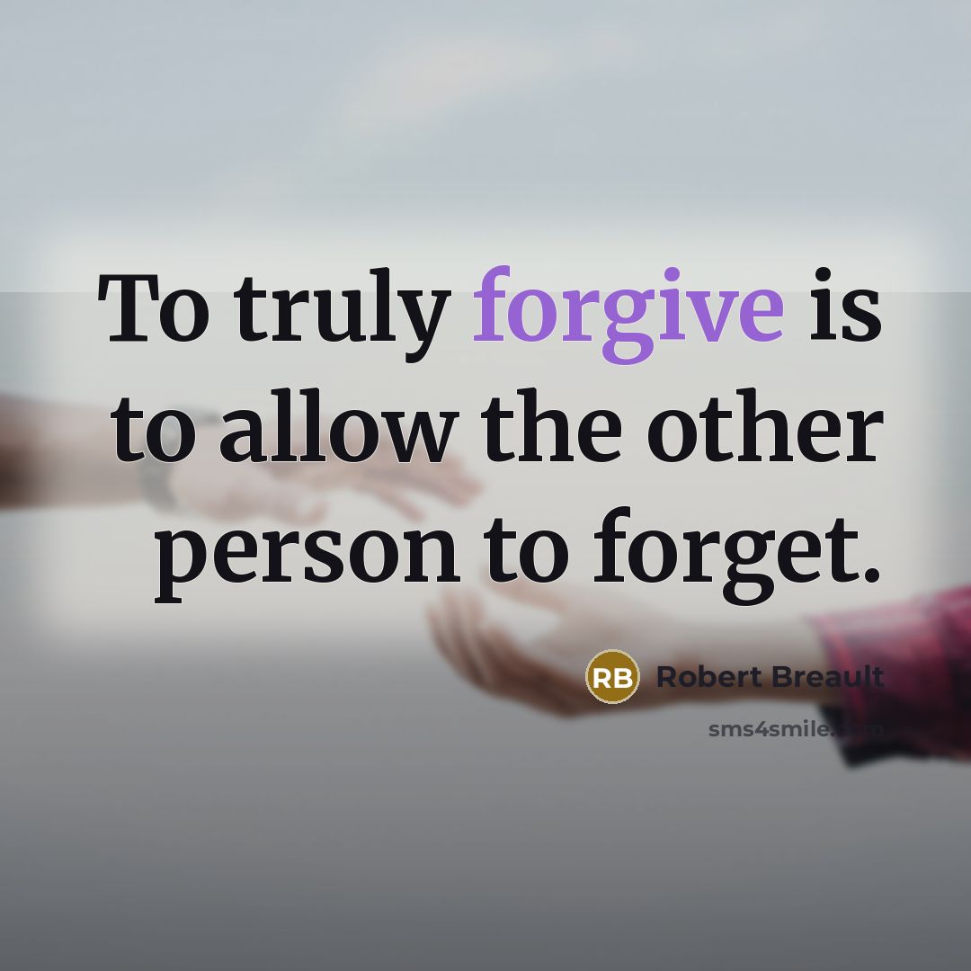 “To truly forgive is to allow the other person to…” quote by Robert Breault