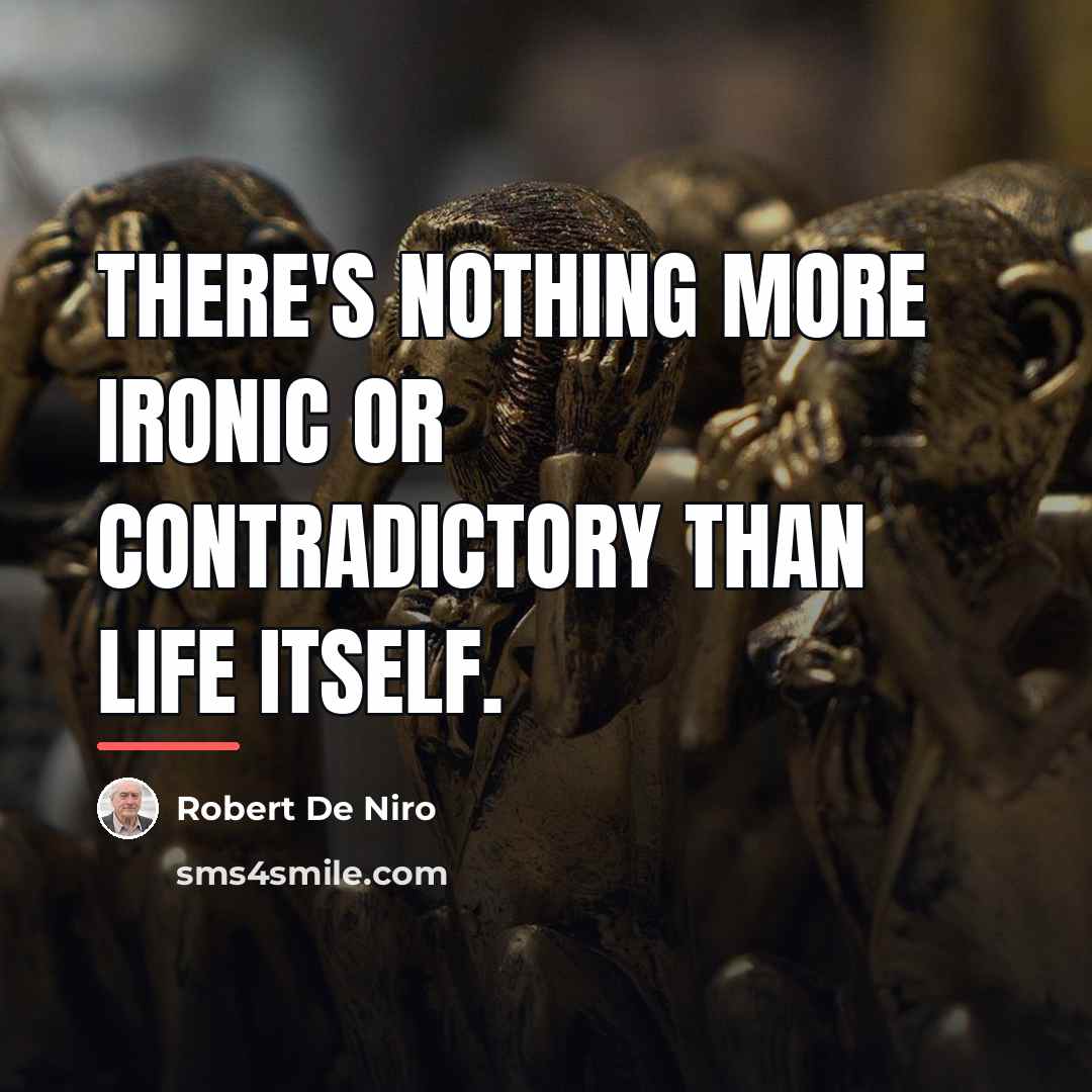 “There's nothing more ironic or contradictory than life itself.…” quote by Robert De Niro