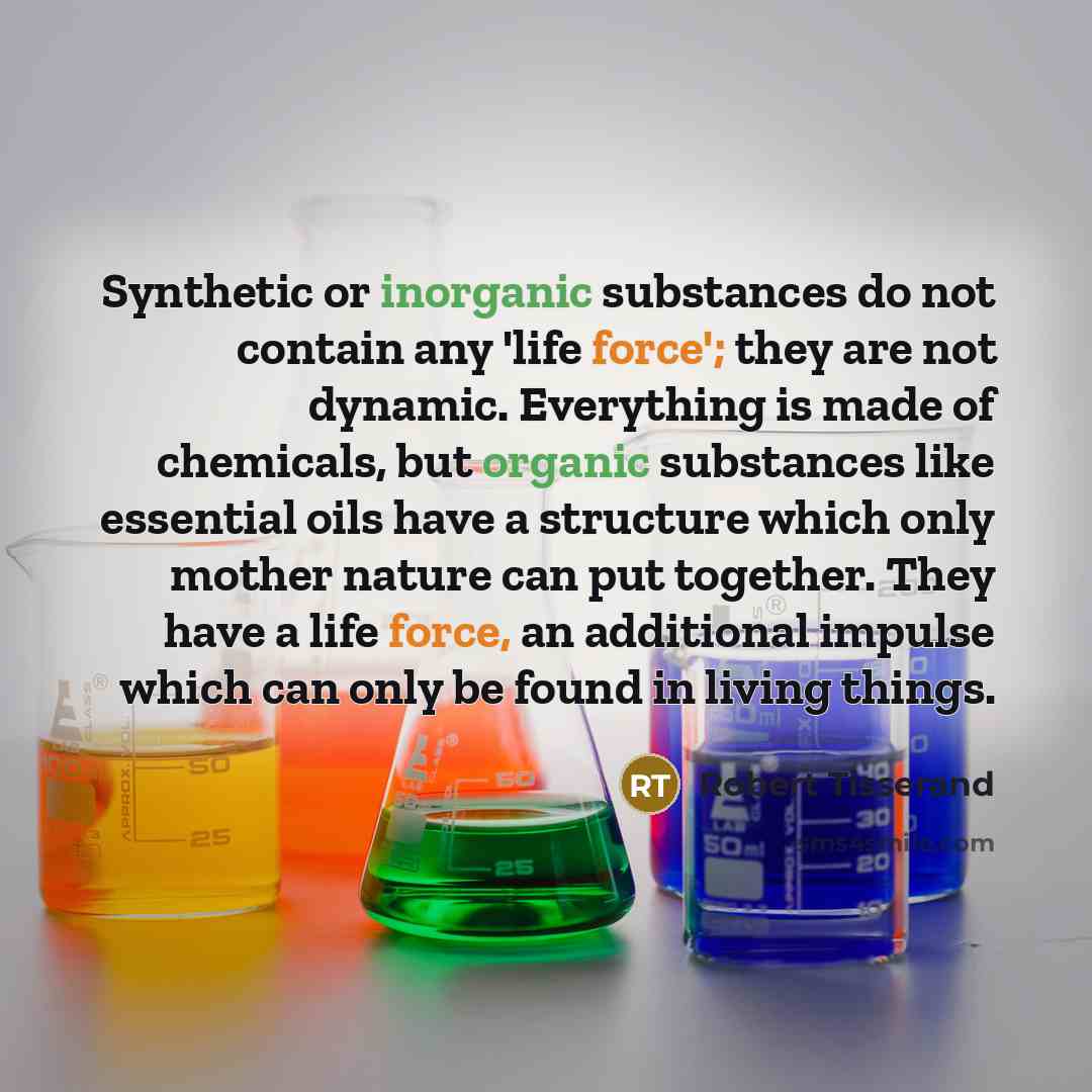 “Synthetic or inorganic substances do not contain any 'life force';…” quote by Robert Tisserand