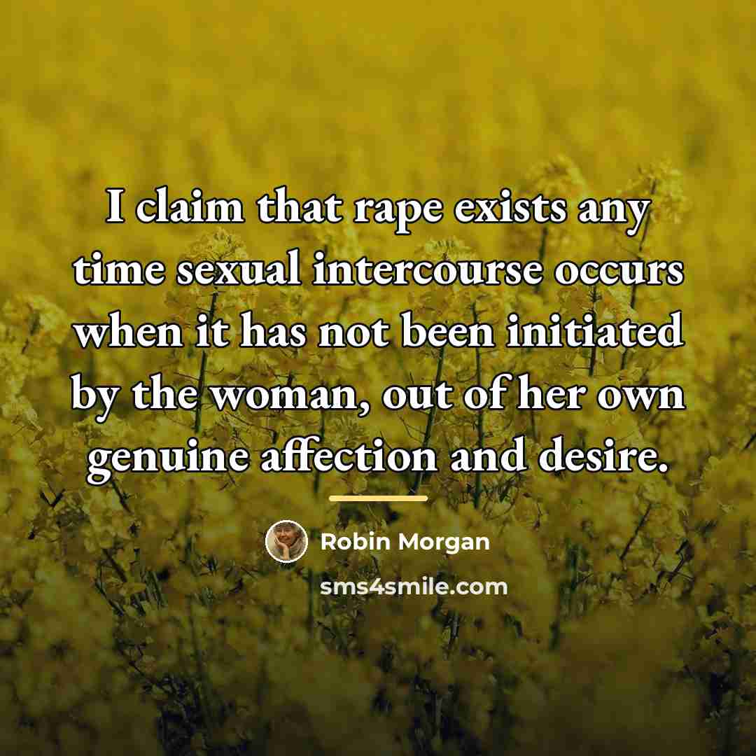 “I claim that rape exists any time sexual intercourse occurs…” quote by Robin Morgan