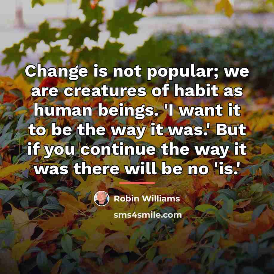 “Change is not popular; we are creatures of habit as…” quote by Robin Williams