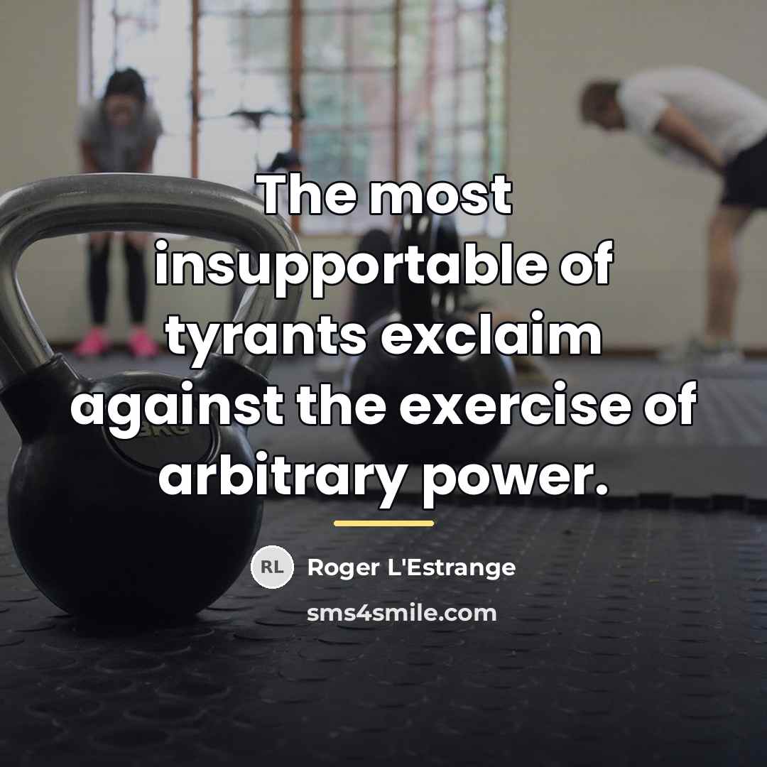 “The most insupportable of tyrants exclaim against the exercise of…” quote by Roger L'Estrange