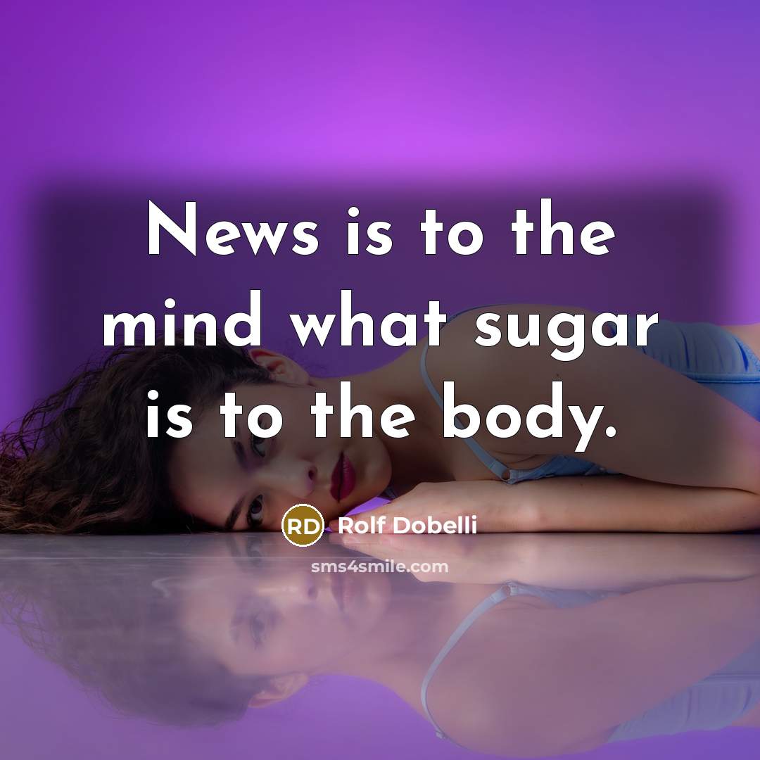 “News is to the mind what sugar is to the…” quote by Rolf Dobelli