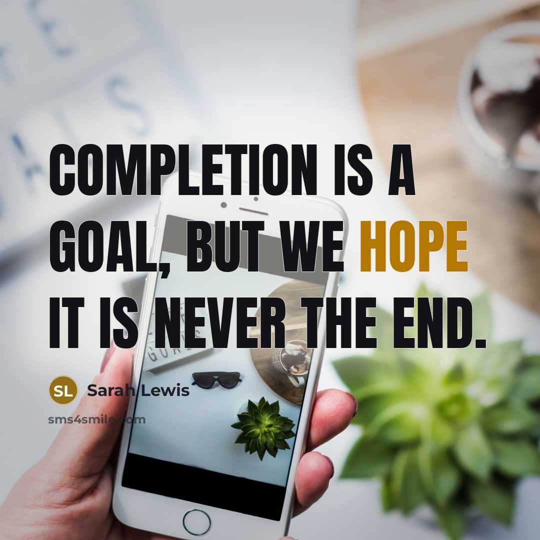 “Completion is a goal, but we hope it is never…” quote by Sarah Lewis