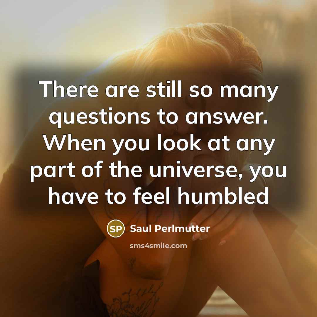 “There are still so many questions to answer. When you…” quote by Saul Perlmutter