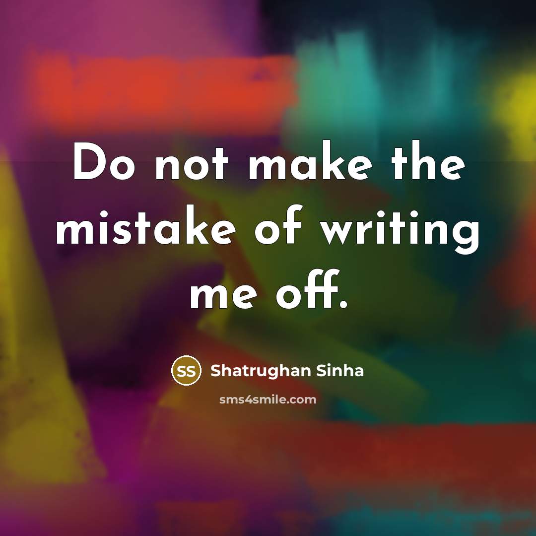 “Do not make the mistake of writing me off.…” quote by Shatrughan Sinha