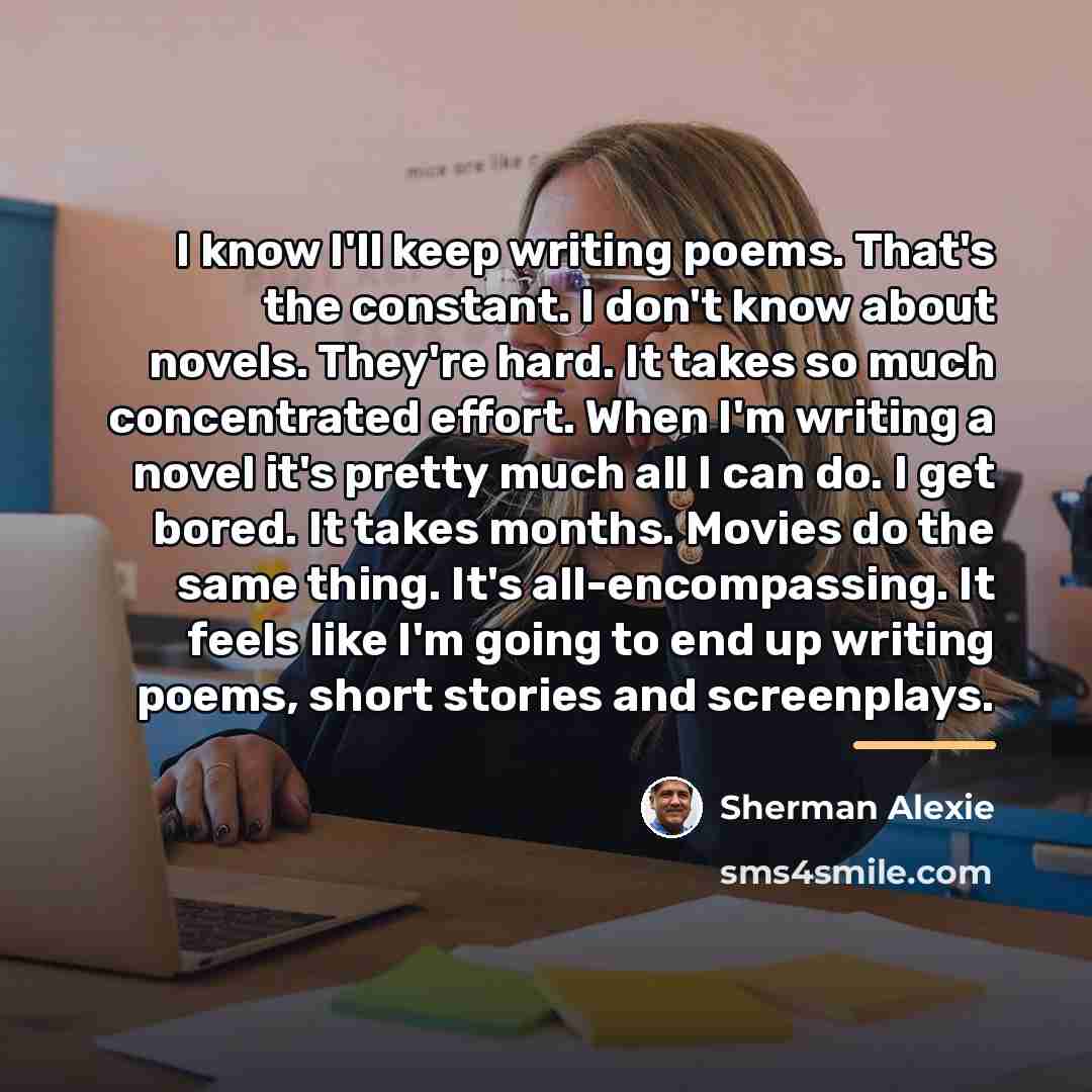 “I know I'll keep writing poems. That's the constant. I…” quote by Sherman Alexie