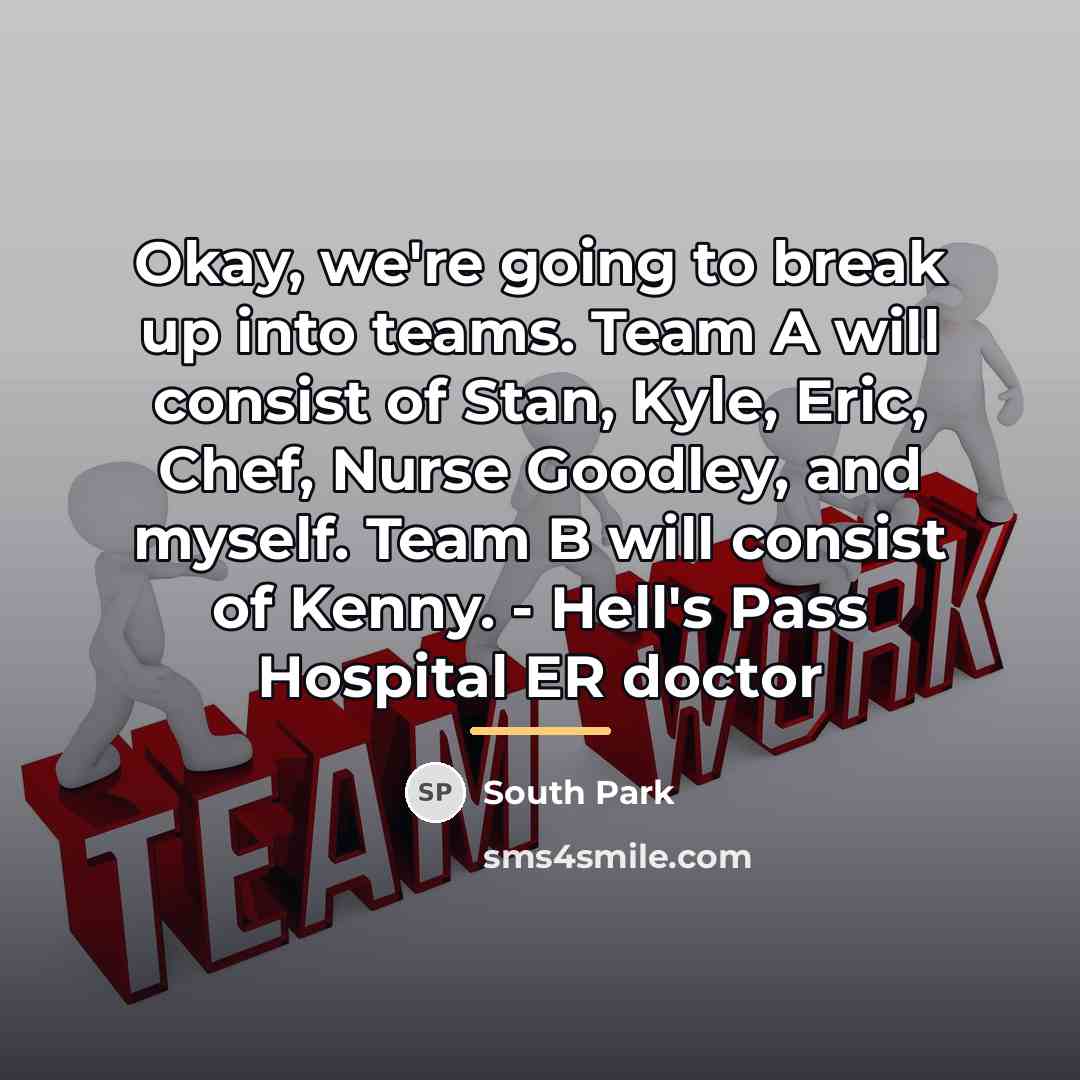 “Okay, we're going to break up into teams. Team A…” quote by South Park