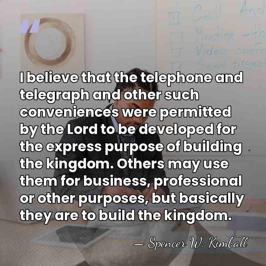 I believe that the telephone and telegraph and other such conveniences were&hellip; - Spencer W. Kimball