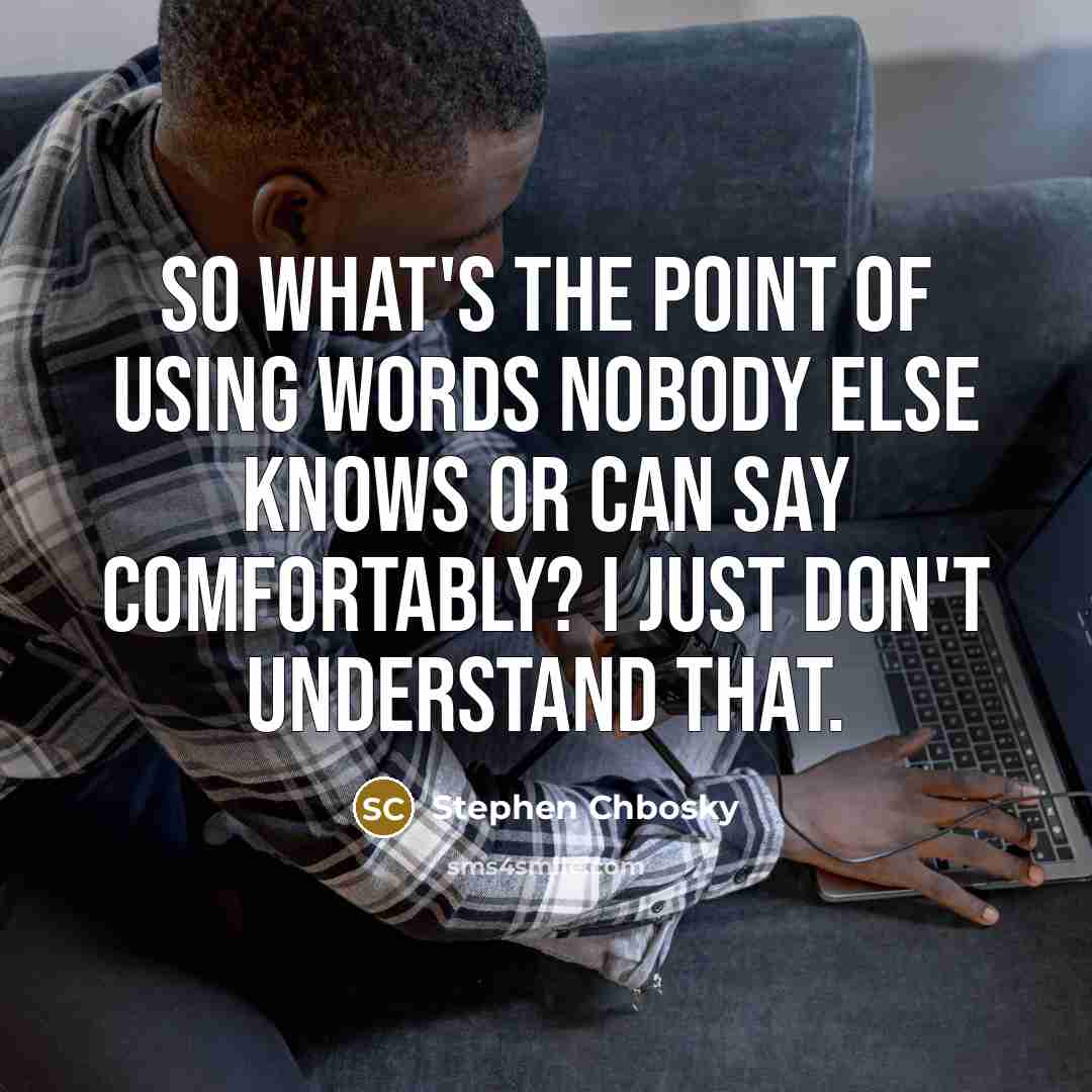 “So what's the point of using words nobody else knows…” quote by Stephen Chbosky
