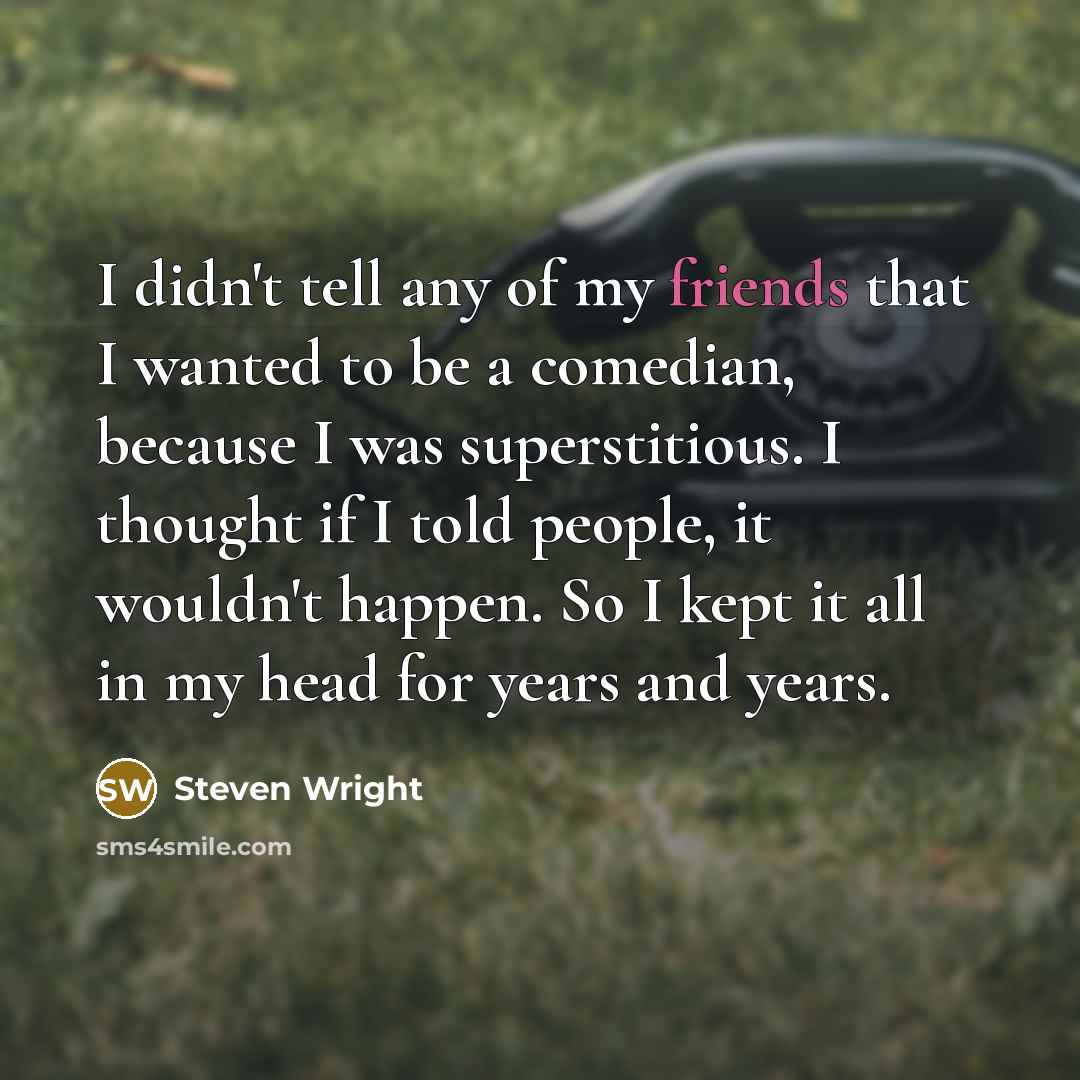 “I didn't tell any of my friends that I wanted…” quote by Steven Wright
