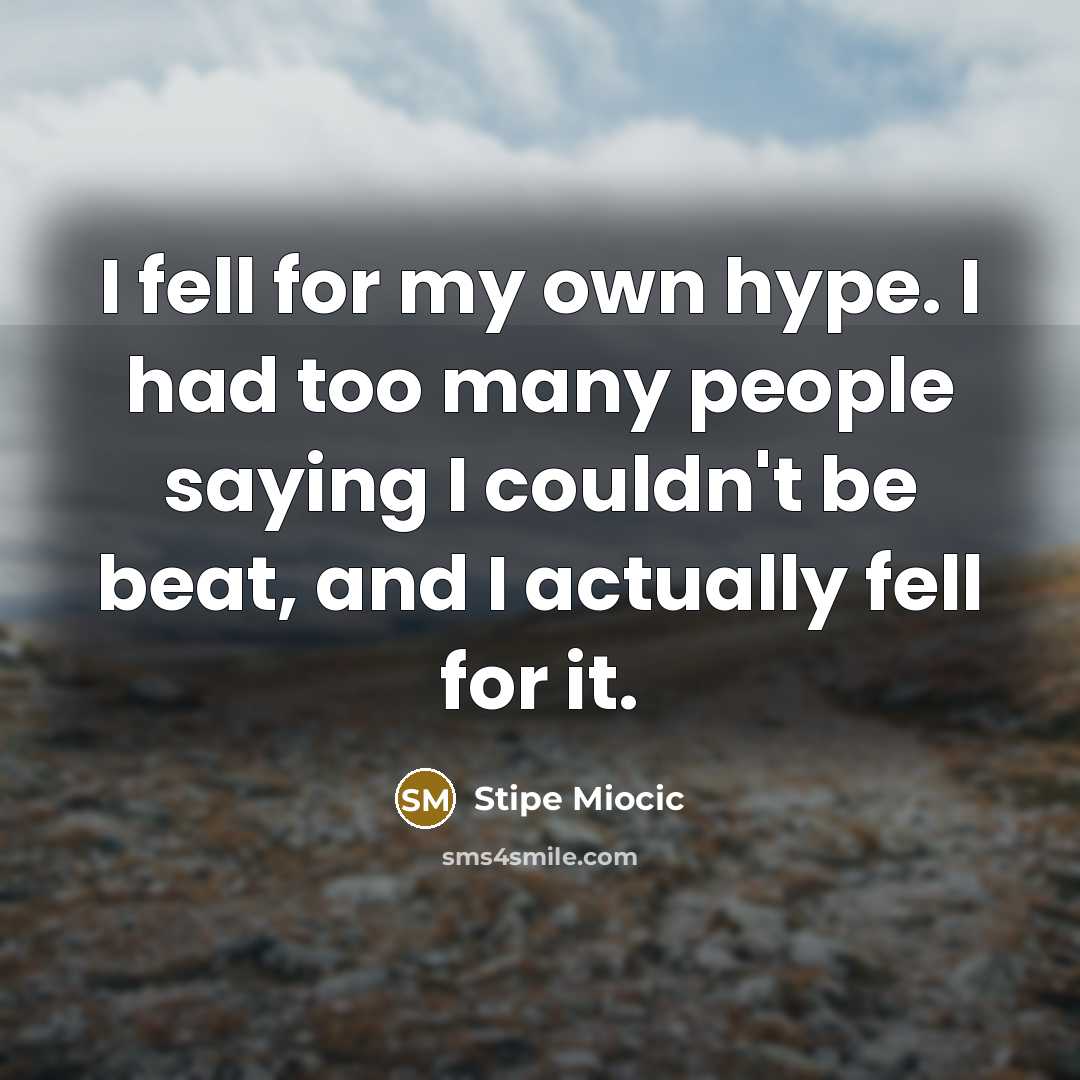 “I fell for my own hype. I had too many…” quote by Stipe Miocic