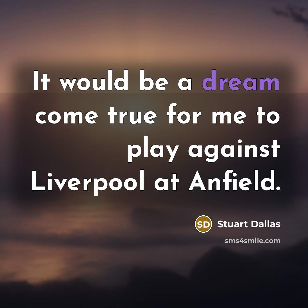 “It would be a dream come true for me to…” quote by Stuart Dallas