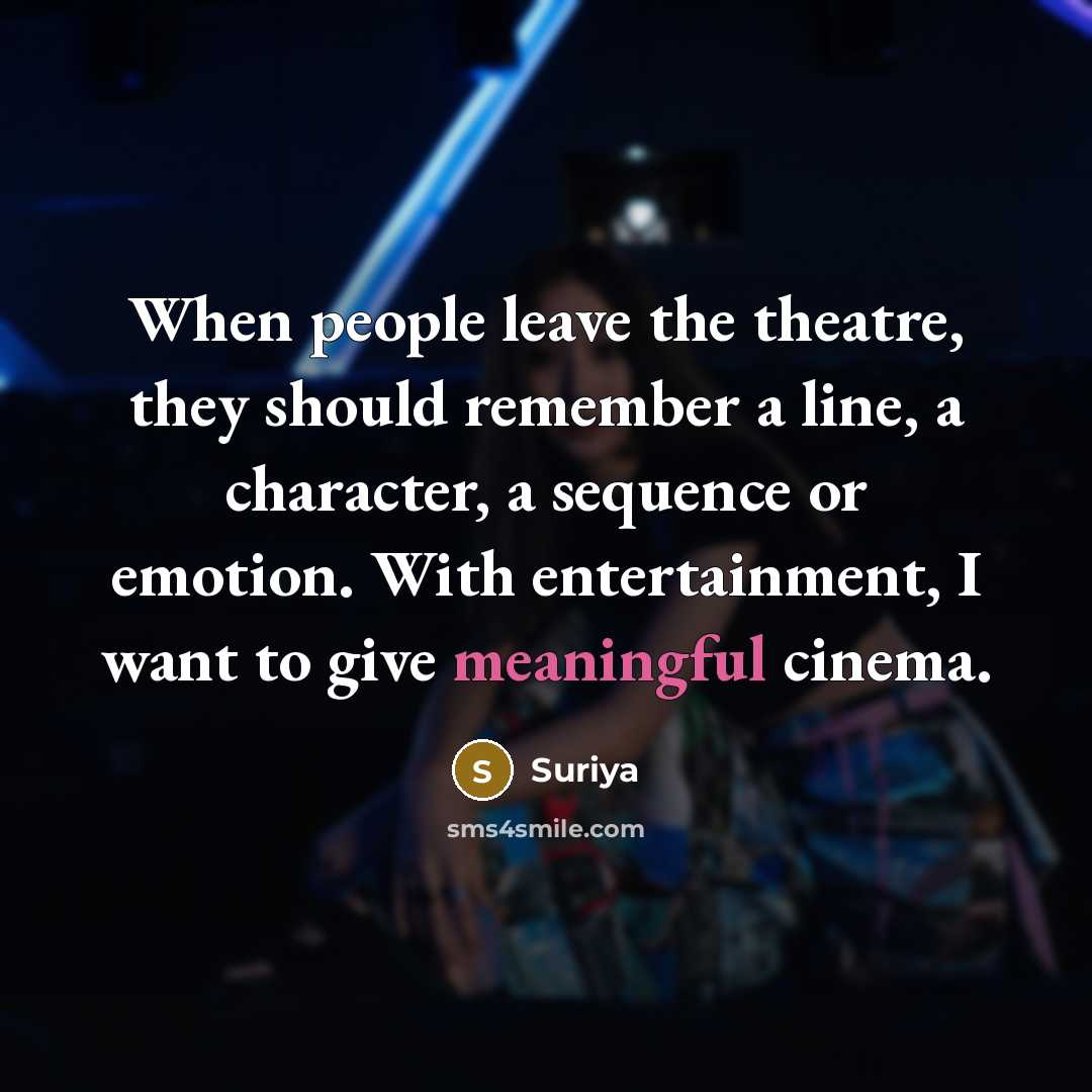 “When people leave the theatre, they should remember a line,…” quote by Suriya