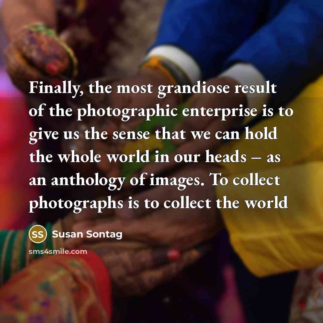“Finally, the most grandiose result of the photographic enterprise is…” quote by Susan Sontag