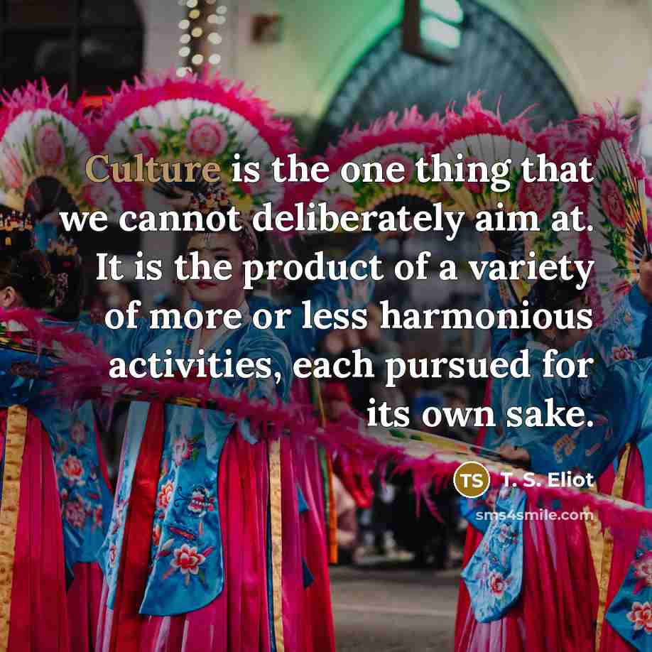 “Culture is the one thing that we cannot deliberately aim…” quote by T. S. Eliot