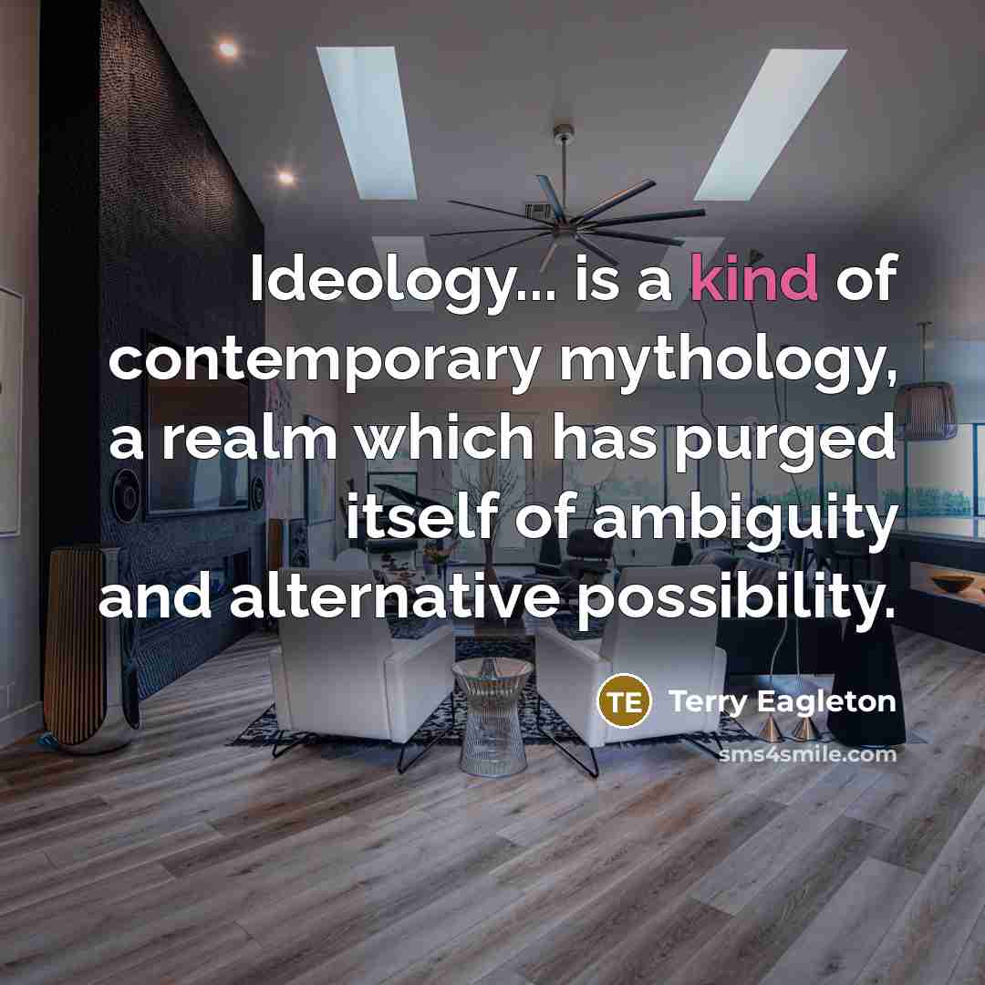 “Ideology... is a kind of contemporary mythology, a realm which…” quote by Terry Eagleton