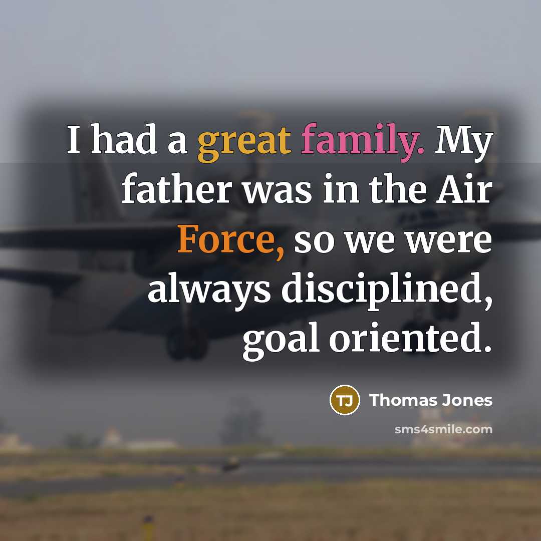 “I had a great family. My father was in the…” quote by Thomas Jones