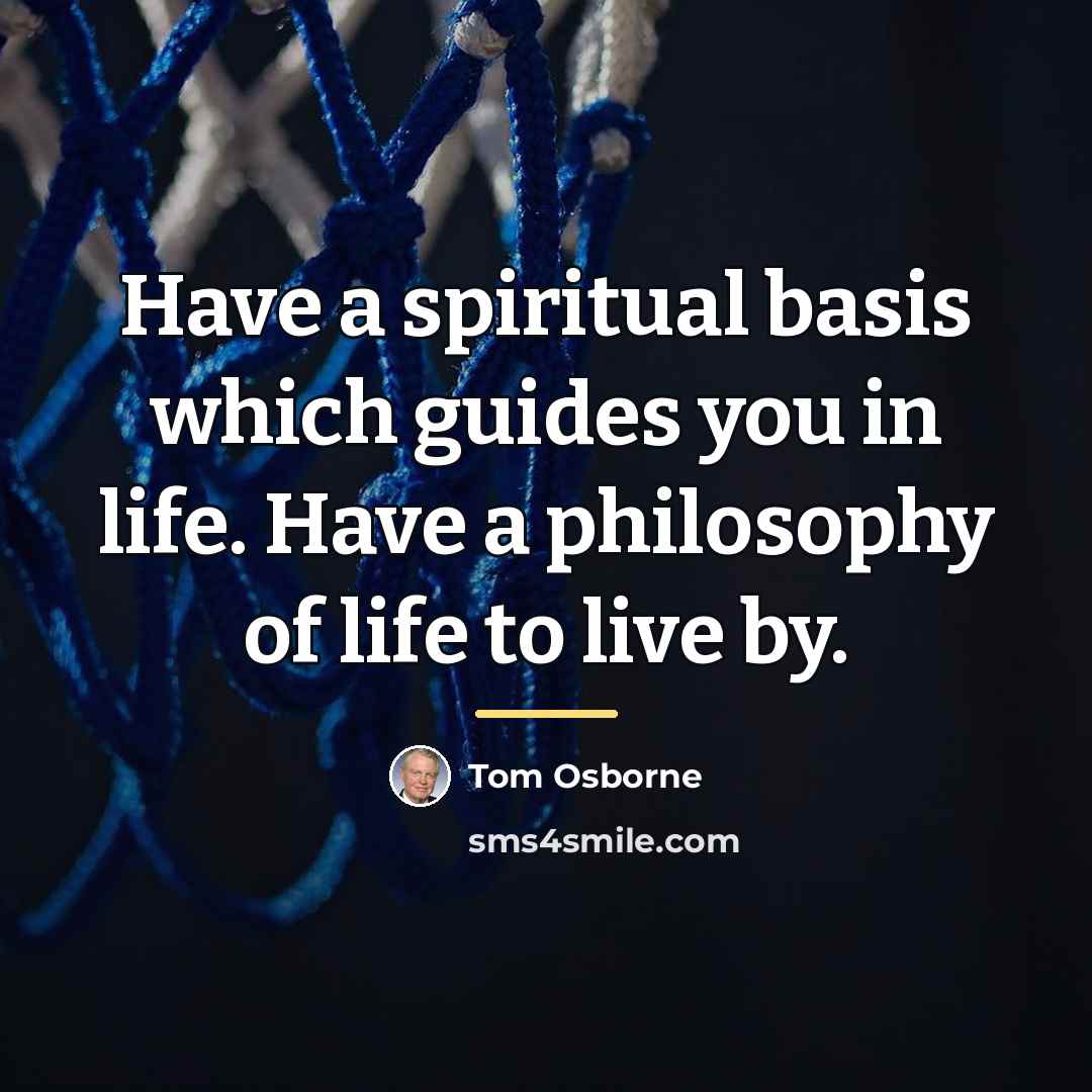 “Have a spiritual basis which guides you in life. Have…” quote by Tom Osborne