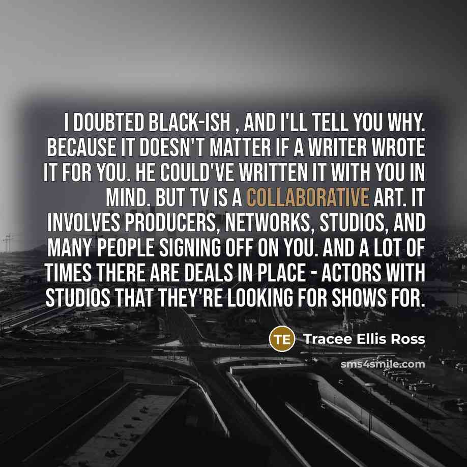 “I doubted Black-ish , and I'll tell you why. Because…” quote by Tracee Ellis Ross