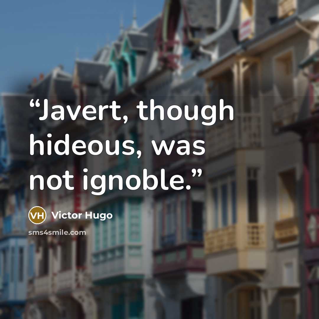 “Javert, though hideous, was not ignoble.” quote by Victor Hugo