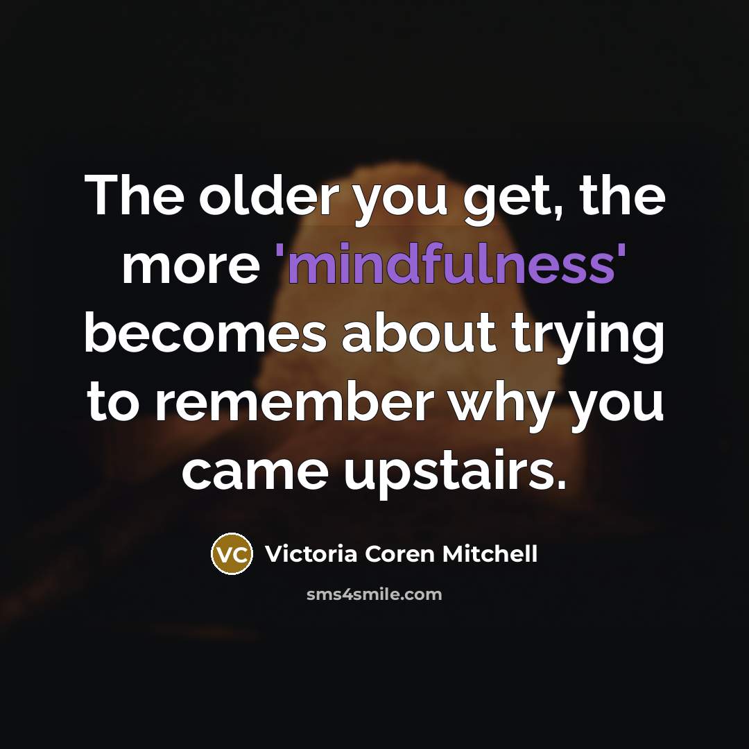 “The older you get, the more 'mindfulness' becomes about trying…” quote by Victoria Coren Mitchell