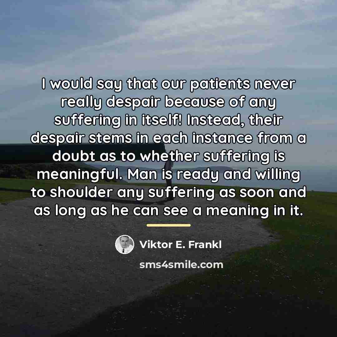 “I would say that our patients never really despair because…” quote by Viktor E. Frankl