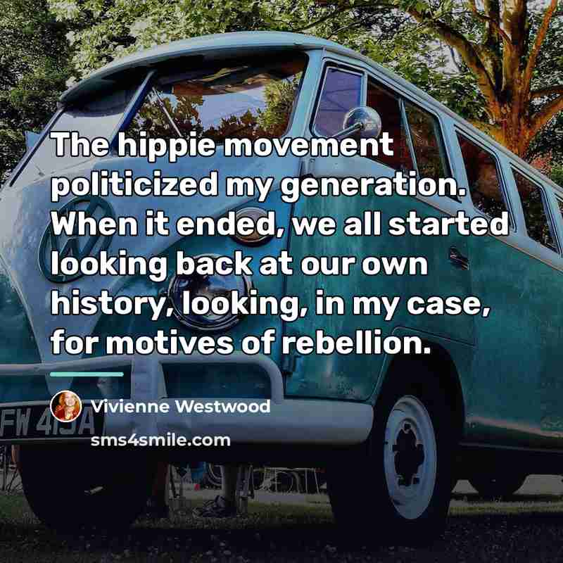 “The hippie movement politicized my generation. When it ended, we…” quote by Vivienne Westwood