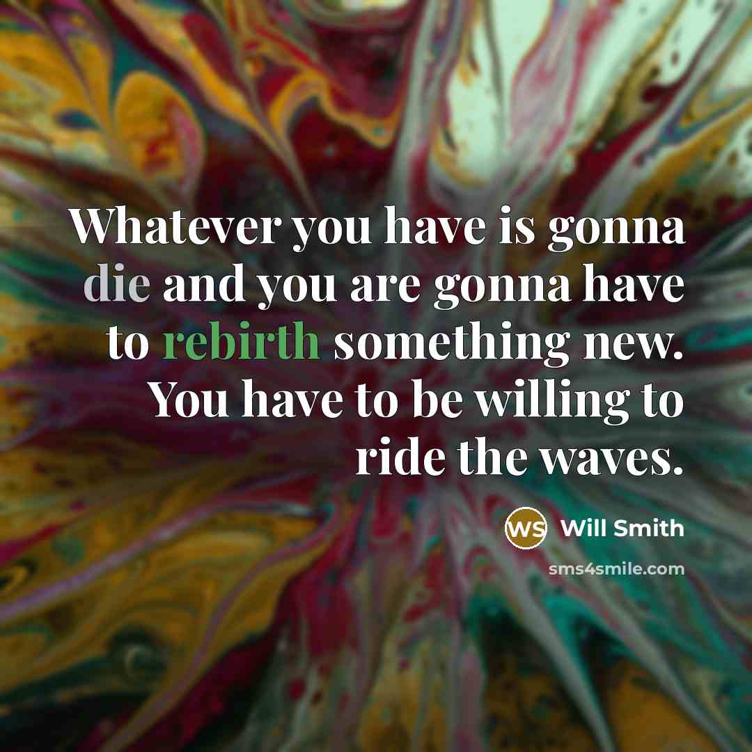 “Whatever you have is gonna die and you are gonna…” quote by Will Smith
