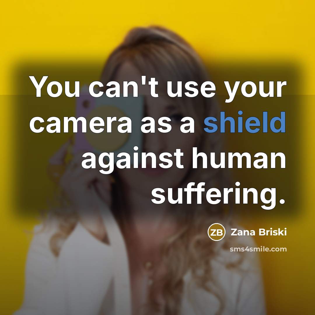 “You can't use your camera as a shield against human…” quote by Zana Briski