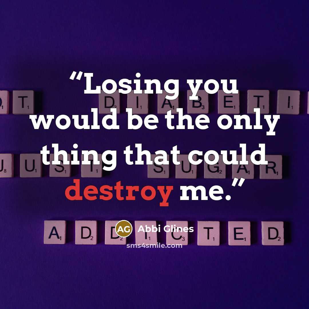“Losing you would be the only thing that could destroy me.” quote by Abbi Glines