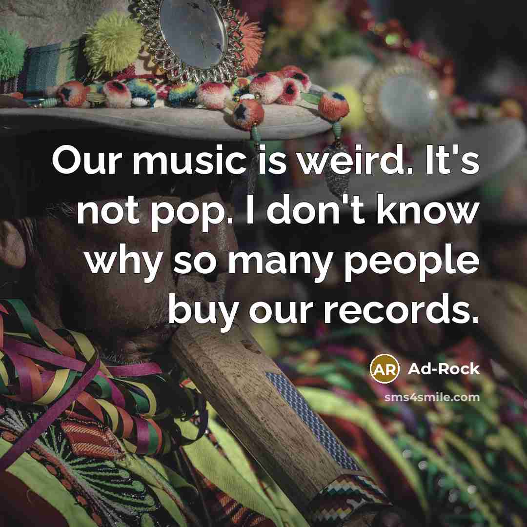 “Our music is weird. It's not pop. I don't know…” quote by Ad-Rock