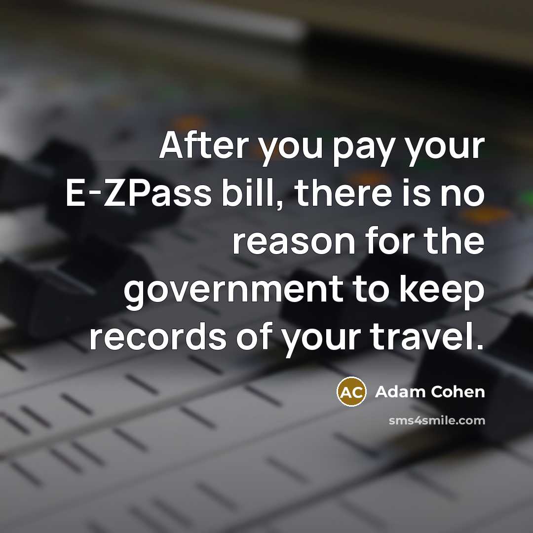“After you pay your E-ZPass bill, there is no reason…” quote by Adam Cohen