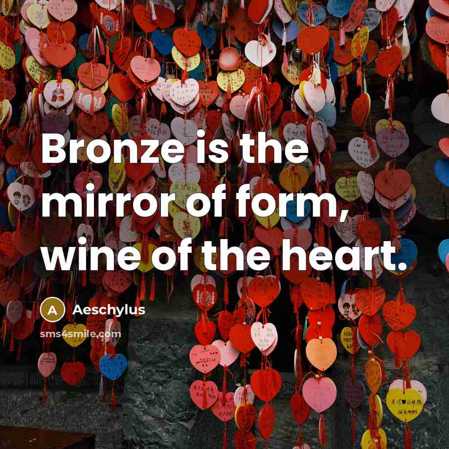“Bronze is the mirror of form, wine of the heart.…” quote by Aeschylus