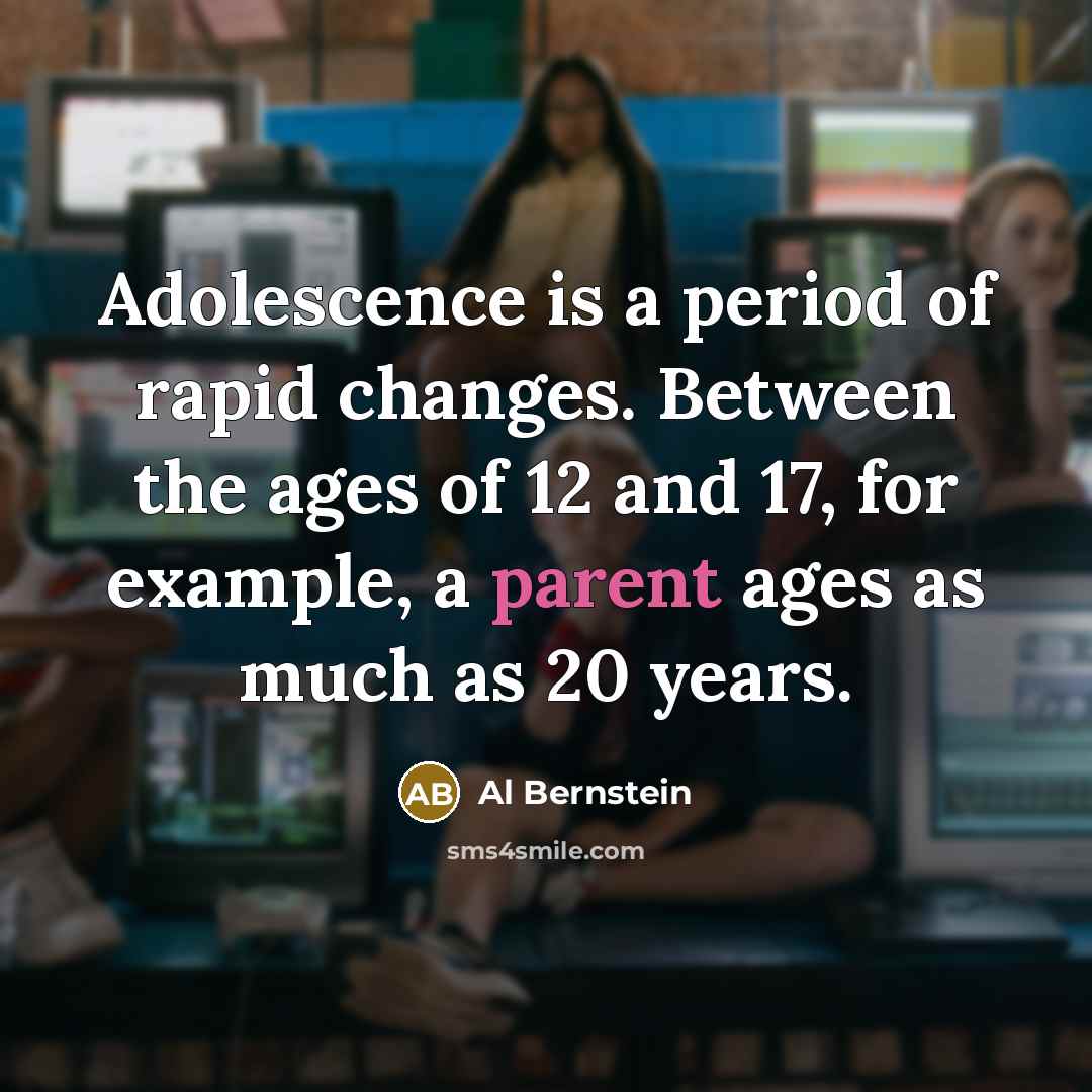 “Adolescence is a period of rapid changes. Between the ages…” quote by Al Bernstein