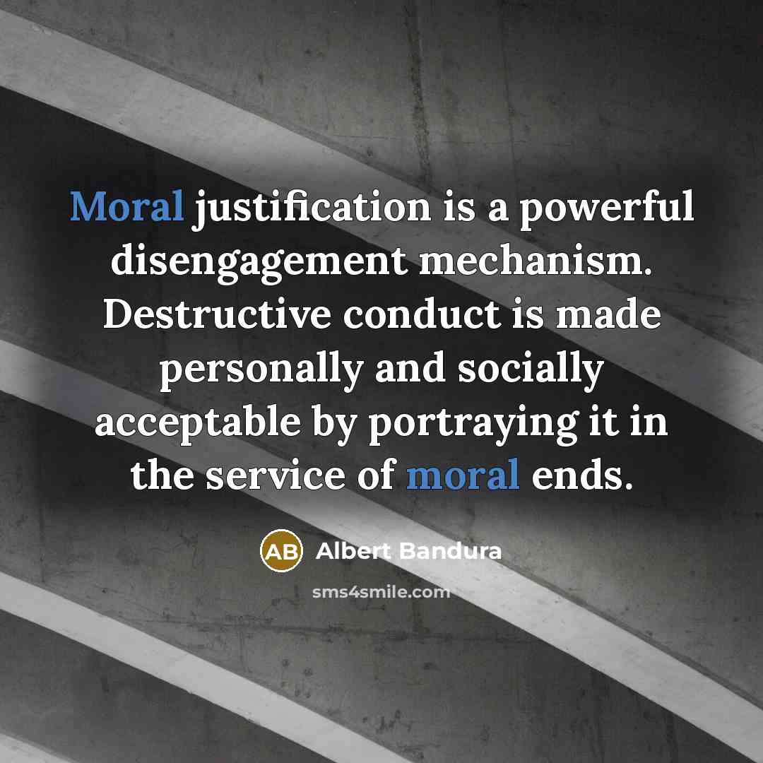 “Moral justification is a powerful disengagement mechanism. Destructive conduct is…” quote by Albert Bandura