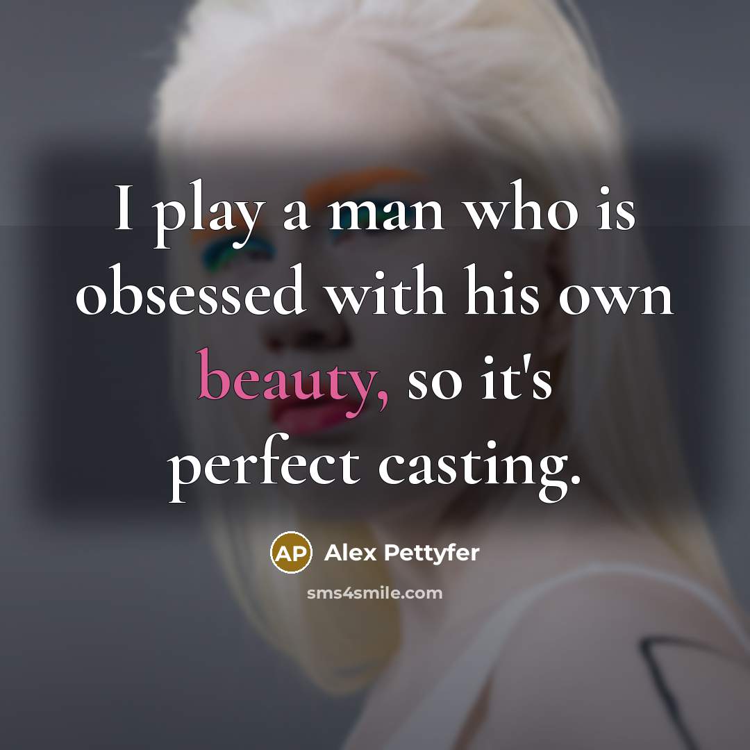 “I play a man who is obsessed with his own…” quote by Alex Pettyfer