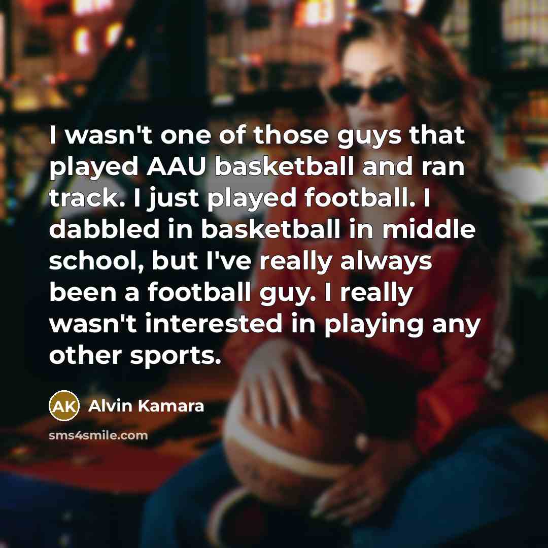 “I wasn't one of those guys that played AAU basketball…” quote by Alvin Kamara